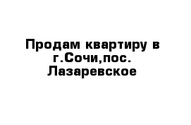 Продам квартиру в г.Сочи,пос. Лазаревское 